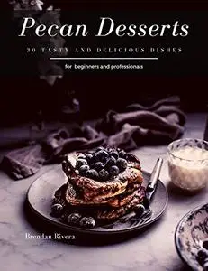 Pecan Desserts: 30 tasty and delicious dishes