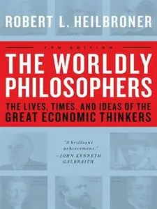 Worldly Philosophers: The Lives, Times and Ideas of the Great Economic Thinkers