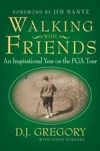 «Walking with Friends: An Inspirational Year on the PGA Tour» by Steve Eubanks,D. J. Gregory