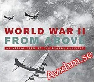 World War II From Above: An Aerial View of the Global Conflict