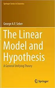 The Linear Model and Hypothesis: A General Unifying Theory