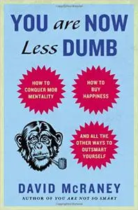 You Are Now Less Dumb: How to Conquer Mob Mentality, How to Buy Happiness, and All the Other Ways to Outsmart Yourself