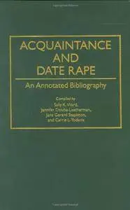 Acquaintance and Date Rape: An Annotated Bibliography (Bibliographies and Indexes in Women's Studies)