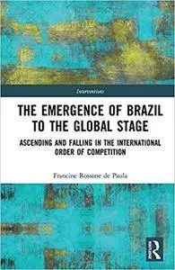 The Emergence of Brazil to the Global Stage: Ascending and Falling in the International Order of Competition