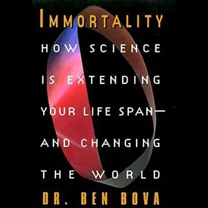 Immortality: How Science is Extending Your Life Span and Changing the World [Audiobook]