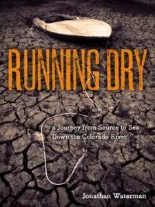 Jonathan Waterman - Running Dry: A Journey From Source to Sea Down the Colorado River [Repost]