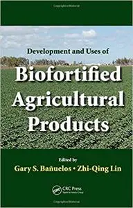 Development and Uses of Biofortified Agricultural Products