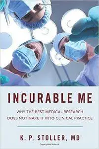 Incurable Me: Why the Best Medical Research Does Not Make It into Clinical Practice