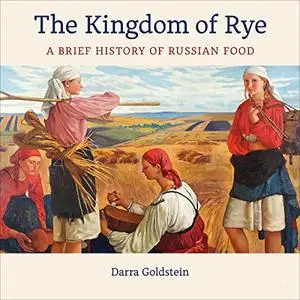 The Kingdom of Rye: A Brief History of Russian Food [Audiobook]