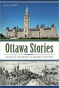 Ottawa Stories: Trials & Triumphs in Bytown History (American Chronicles