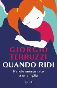 Giorgio Terruzzi - Quando ridi. Parole sussurrate a una figlia