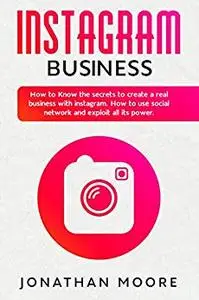 Instagram Business: How to Know the secrets to create a real business with Instagram