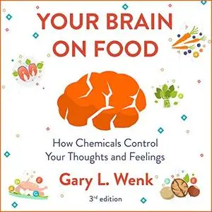 Your Brain on Food: How Chemicals Control Your Thoughts and Feelings 3rd Edition [Audiobook]