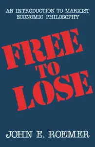 Free to Lose: An Introduction to Marxist Economic Philosophy (repost)