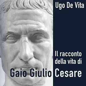 Il racconto della vita di Gaio Giulio Cesare