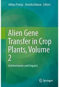 Alien Gene Transfer in Crop Plants, Volume 2: Achievements and Impacts [Repost]