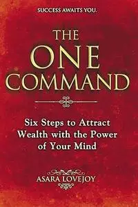 The One Command: Six Steps to Attract Wealth with the Power of Your Mind