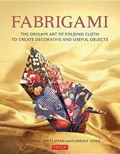 Fabrigami : the origami art of folding cloth to create decorative and useful objects