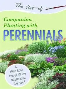 The Art of Companion Planting with Perennials: A Little Book Full of All the Information You Need (repost)