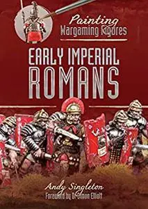 Early Imperial Romans: Early Imperial Romans (Painting Wargaming Figures)