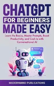 ModernMind Publications - ChatGPT for Beginners Made Easy