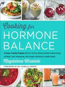 Cooking for Hormone Balance: A Proven, Practical Program with Over 125 Easy, Delicious Recipes to Boost Energy and Mood...