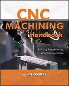 Cnc Machining Handbook: Building, Programming, and Implementation