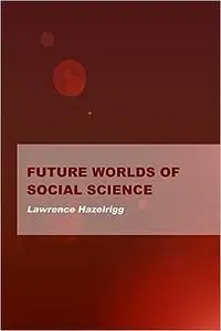 Future Worlds of Social Science