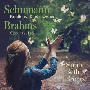 Sarah Beth Briggs - Schumann: Papillons, Kinderszenen; Brahms: Opp. 117, 118 (2019)