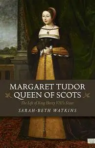 Margaret Tudor, Queen of Scots: The Life of King Henry VIII’s Sister