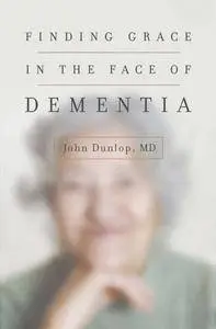 Finding Grace in the Face of Dementia: "Experiencing Dementia--Honoring God"