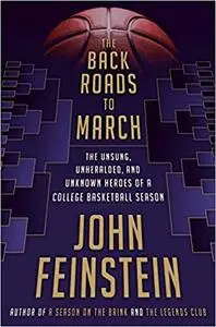 The Back Roads to March: The Unsung, Unheralded, and Unknown Heroes of a College Basketball Season