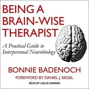 Being a Brain-Wise Therapist: A Practical Guide to Interpersonal Neurobiology [Audiobook]