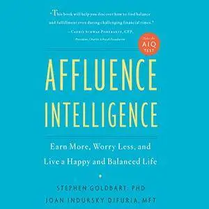 Affluence Intelligence: Earn More, Worry Less, and Live a Happy and Balanced Life [Audiobook]