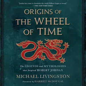 Origins of The Wheel of Time: The Legends and Mythologies That Inspired Robert Jordan