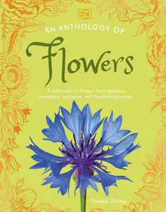 An Anthology of Flowers: A Collection of Flowers from Gardens, Woodlands, Mountains and More (DK Little Anthologies)