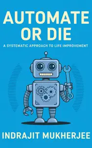 Automate or Die: A Systematic Approach to Life Improvement