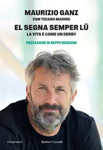El segna semper lu'. La vita è come un derby - Maurizio Ganz & Tiziano Marino