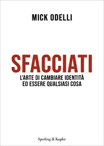 Sfacciati. L'arte di cambiare identità ed essere qualsiasi cosa - Mick Odelli