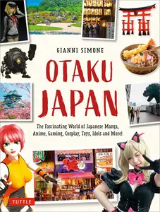 Otaku Japan: The Fascinating World of Japanese Manga, Anime, Gaming, Cosplay, Toys, Idols and More