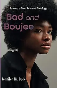 Bad and Boujee: Toward a Trap Feminist Theology