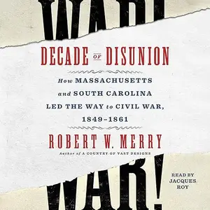 Decade of Disunion: How Massachusetts and South Carolina Led the Way to Civil War, 1849-1861 [Audiobook]