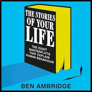 The Stories of Your Life: The Eight Masterplots That Explain Human Behaviour [Audiobook]