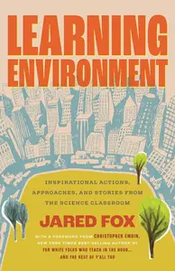 Learning Environment: Inspirational Actions, Approaches, and Stories from the Science Classroom