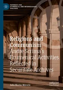 Religions and Communism: Andre Scrima’s Ecumenical Activities Reflected in Securitate Archives