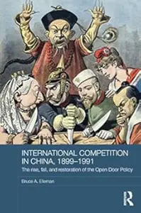 International Competition in China, 1899-1991: The Rise, Fall, and Restoration of the Open Door Policy