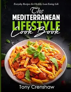 The Mediterranean Lifestyle Cook Book: Everyday Recipes for Healthy Lean Eating Life
