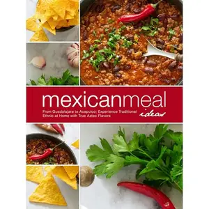 Mexican Meal Ideas: From Guadalajara to Acapulco: Experience Traditional Ethnic at Home with True Aztec Flavors [Audiobook]