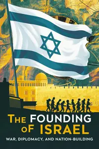 The Founding of Israel: War, Diplomacy, and Nation-Building