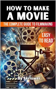 How to Make a Movie: The Complete Guide to Filmmaking